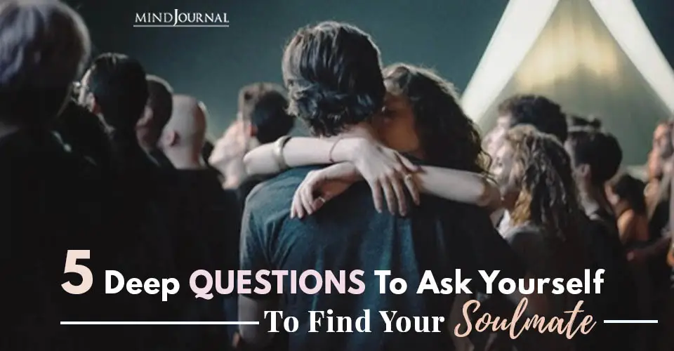 5 Deep Questions To Ask Yourself To Find Your Soulmate