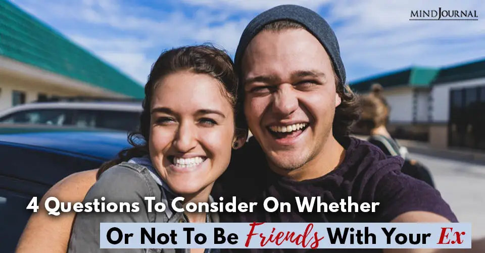 4 Questions To Consider On Whether or Not To Be Friends With Your Ex: