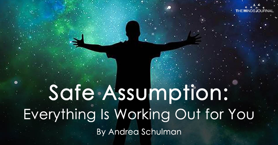 Safe Assumption: Everything Is Working Out for You