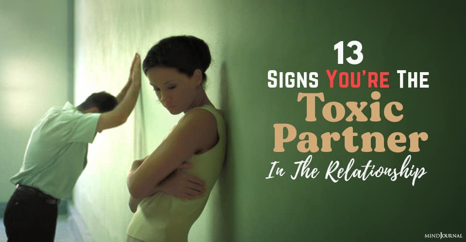 Signs You're Toxic Partner In Relationship