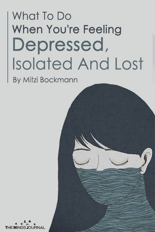 What To Do When You're Feeling Depressed, Isolated And Lost
