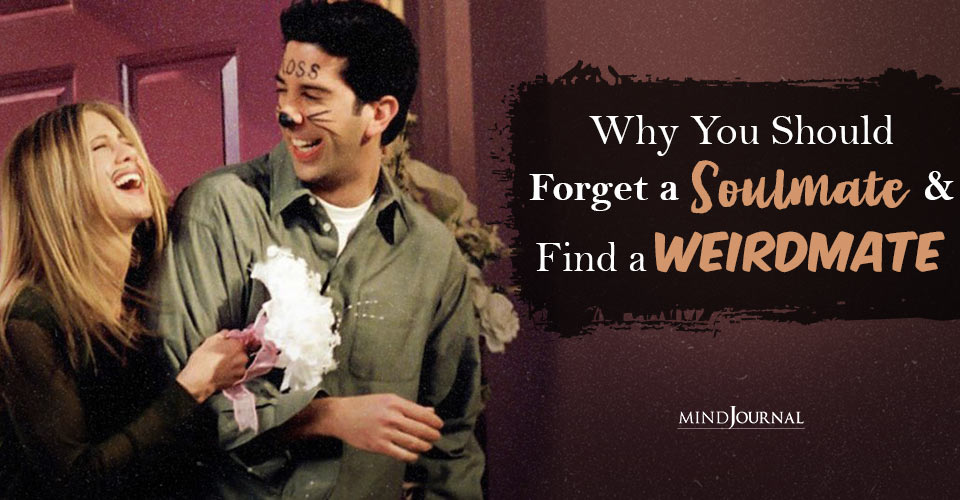 Why You Should Find A Weirdmate, And Not A Soulmate
