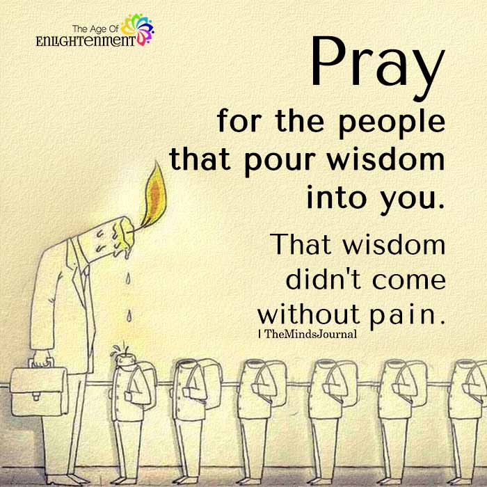 Pray for the people that pour wisdom into you