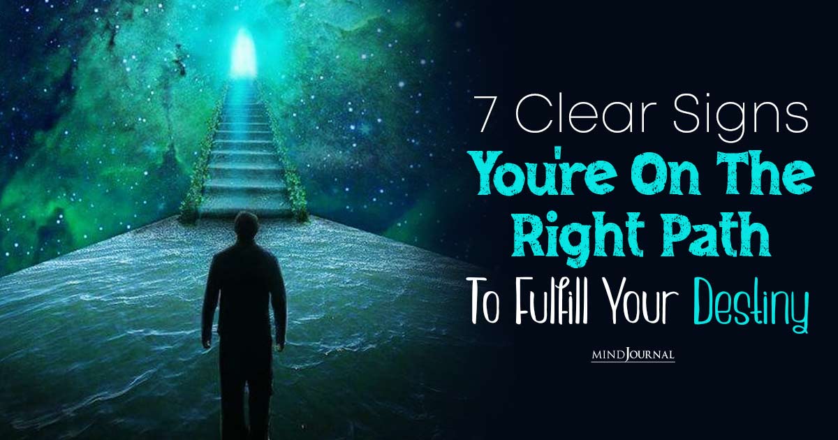 7 Clear Signs You’re On The Right Path To Fulfill Your Destiny