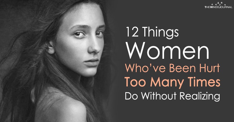 12 Things Women Who’ve Been Hurt Too Many Times Do Without Realizing