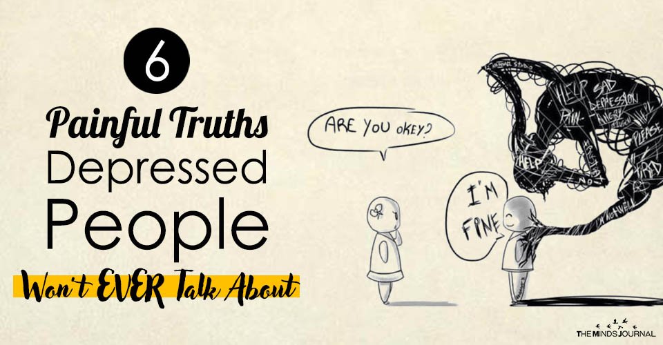 6 Painful Truths Depressed People Won’t EVER Talk About