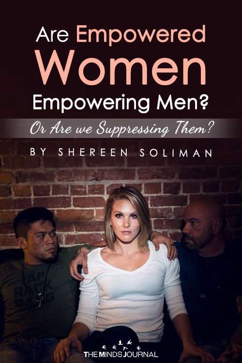 Are Empowered Women Empowering Men Or Are we Suppressing Them