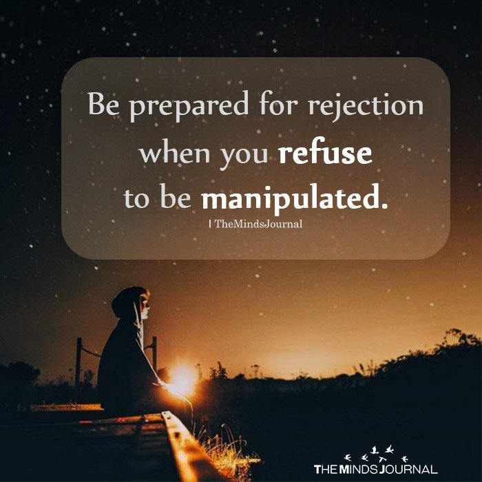 Be prepared for rejection when you refuse to be manipulated.