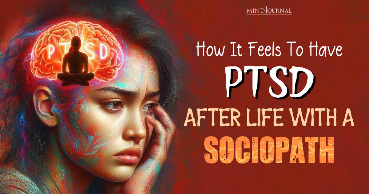 How It Feels To Have PTSD After Life With A Sociopath