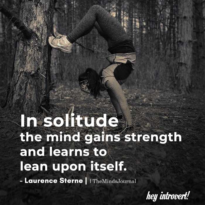 In solitude the mind gains strength