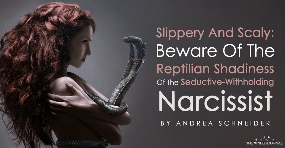 Slippery And Scaly: Beware Of The Reptilian Shadiness Of The Seductive-Withholding Narcissist