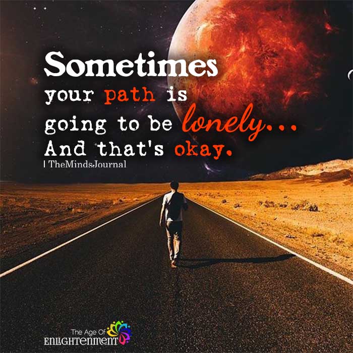 Sometimes your path is going to be lonely