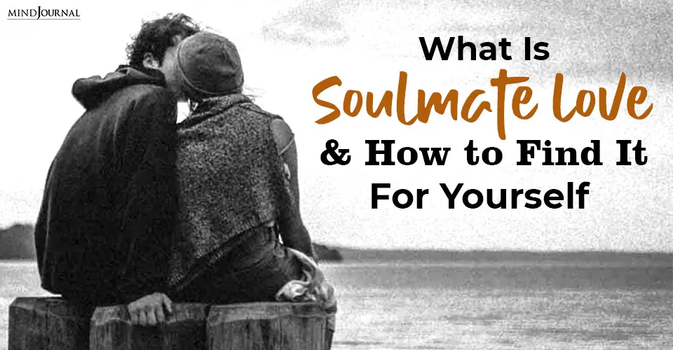 What Is Soulmate Love And 3 Ways To Find It For Yourself