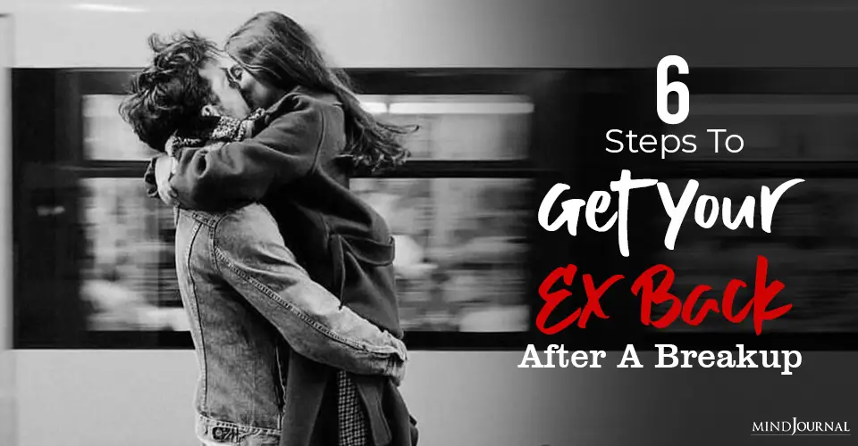 6 Steps To Get Your Ex Back After A Breakup