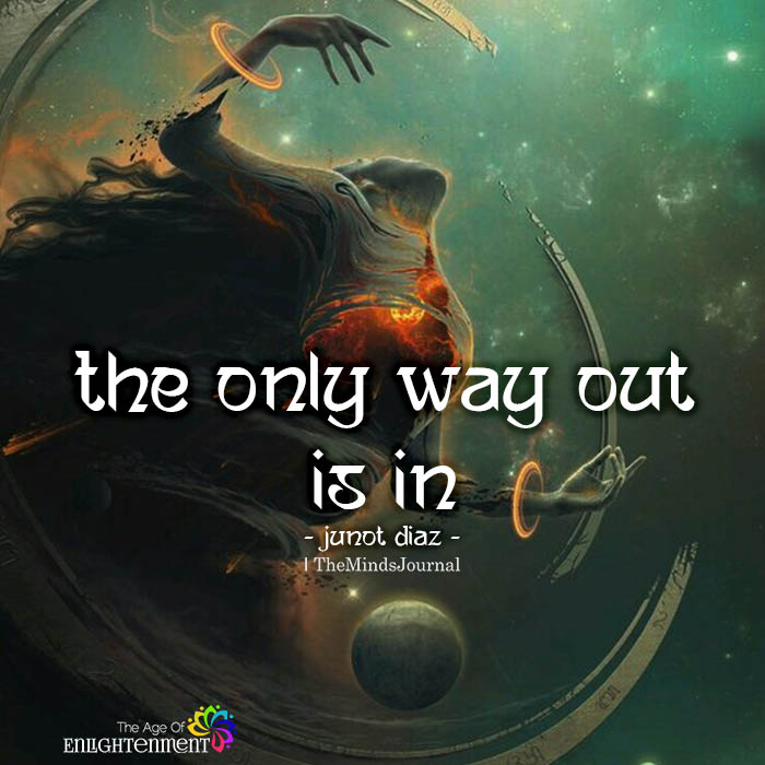 The only way out is in