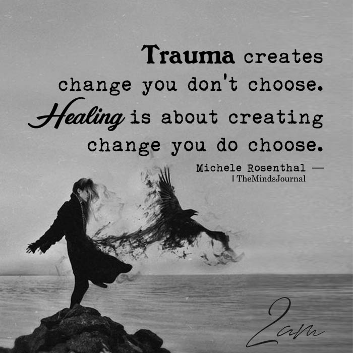 trauma creates change you do not choose