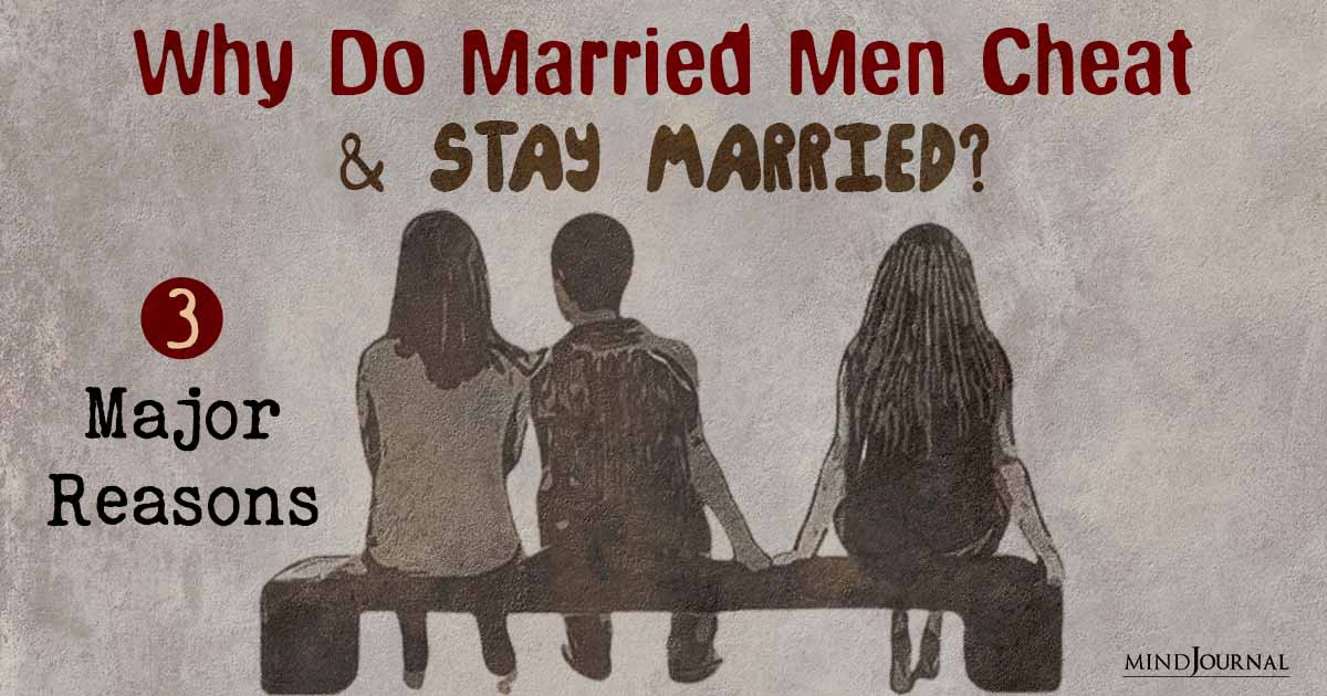 Why Do Married Men Cheat And Still Stay Married? 3 Eye-Opening Reasons