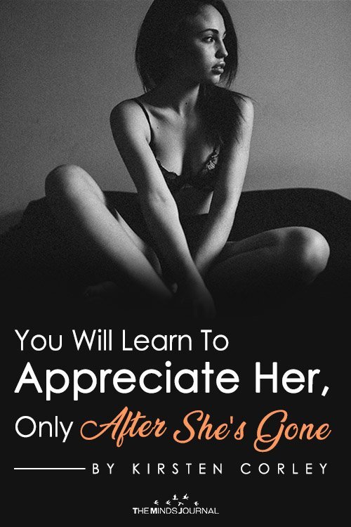 You Will Learn To Appreciate Her, Only After She's Gone