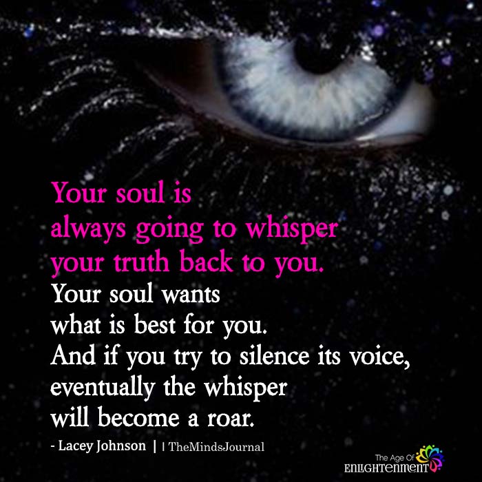 Your soul is always going to whisper your truth back to you