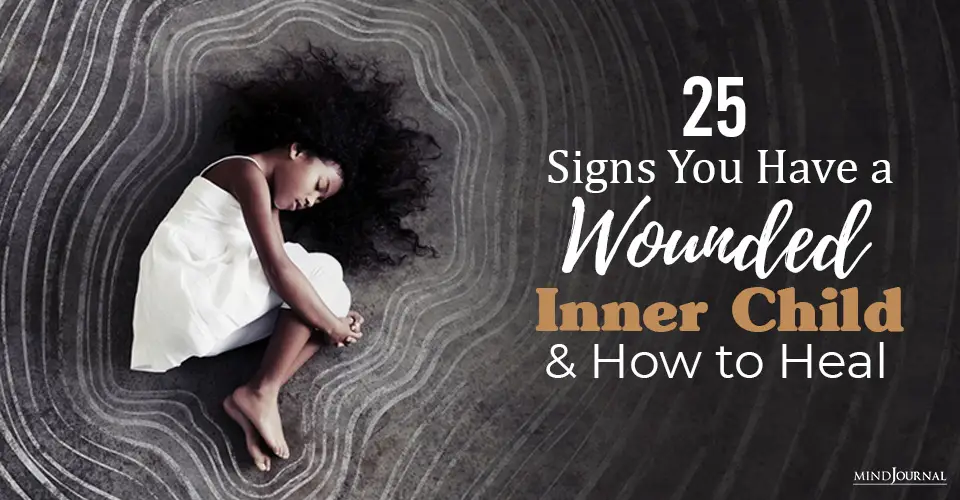 25 Signs You Have a Wounded Inner Child and How to Heal