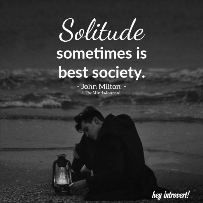Solitude sometimes is best society.