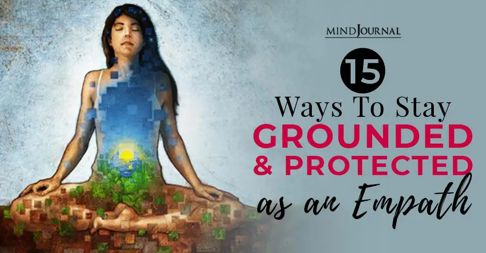 15 Ways To Stay Grounded And Protected As An Empath