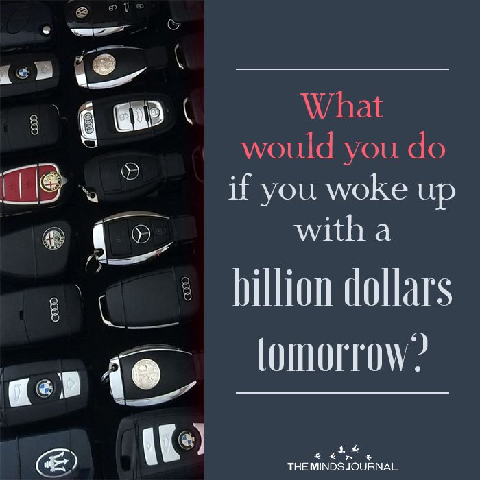 What would you do if you woke up with a billion dollars tomorrow
