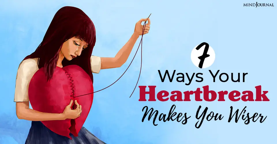 7 Ways Your Heartbreak Makes You Wiser