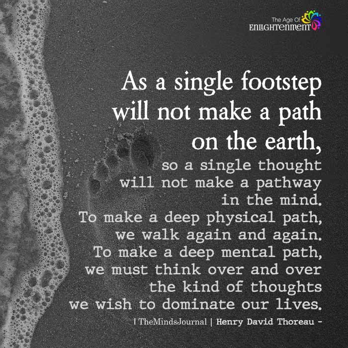 As a single footstep will not make a path on the earth