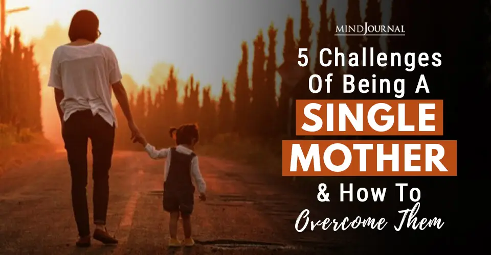5 Challenges Of Being A Single Mother and How To Overcome Them