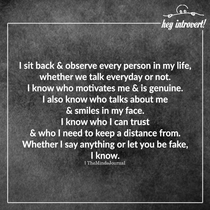 I sit back & observe every person in my life