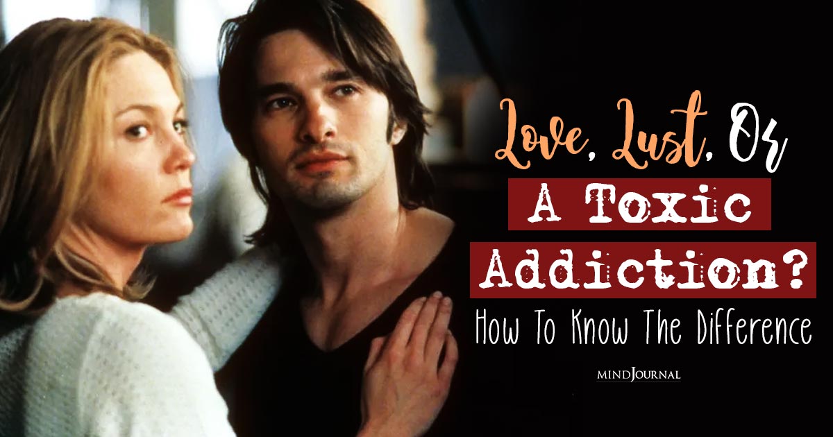 Love, Lust, Or A Toxic Addiction? How To Know The Difference