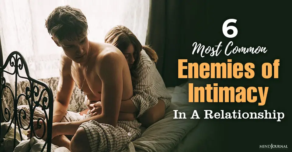 6 Most Common Enemies of Intimacy In A Relationship: Navigating the Minefield