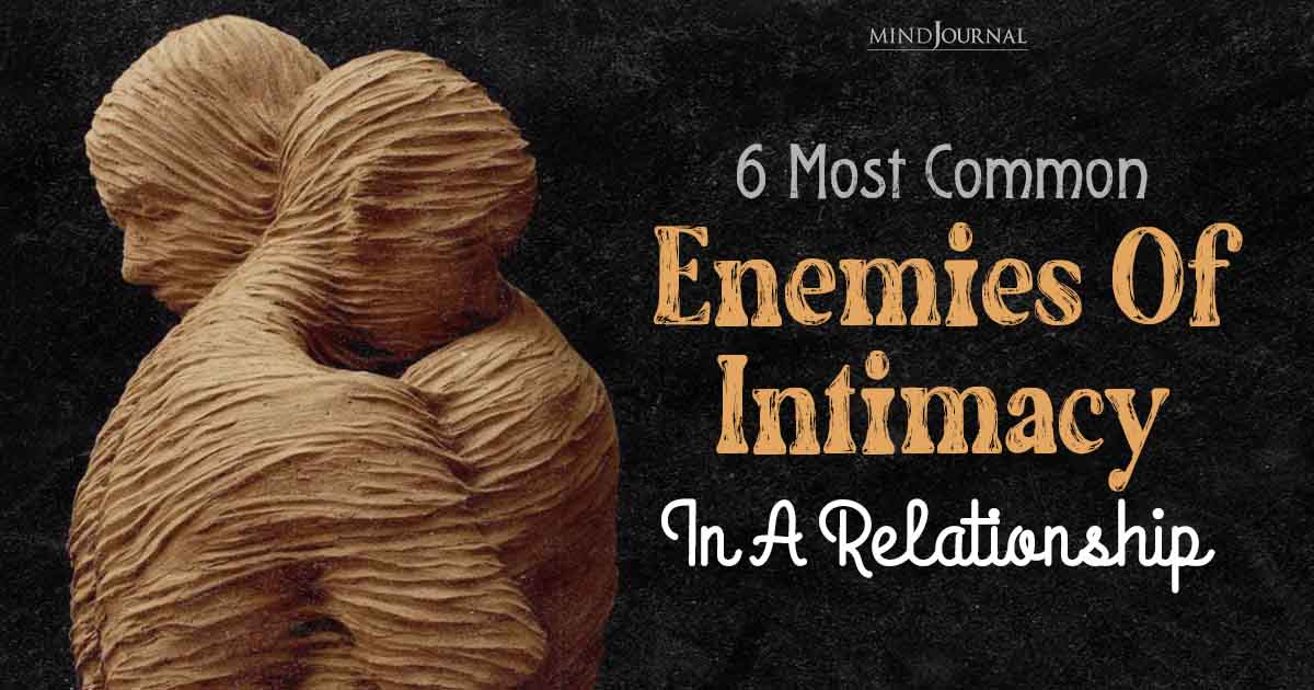 6 Most Common Enemies of Intimacy In A Relationship: Navigating the Minefield
