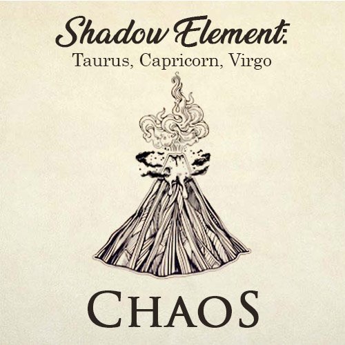shadow element for Taurus, Capricorn and virgo - chaos