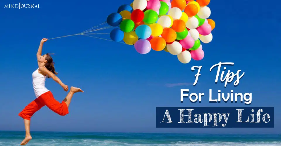 7 Tips For Living A Happy Life