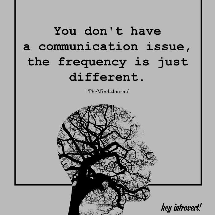 You don't have a communication issue
