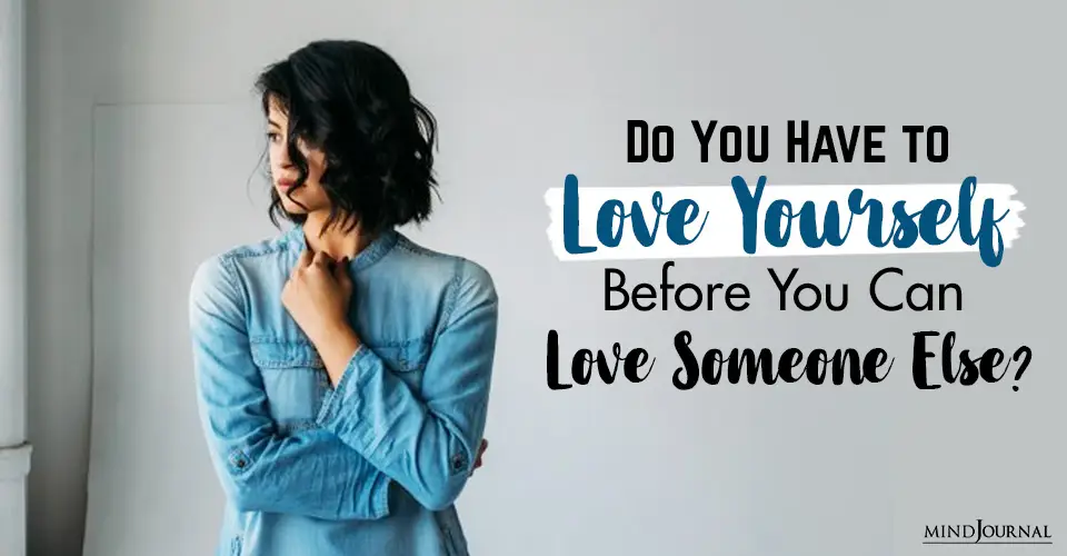 Do You Have to Love Yourself Before You Can Love Someone Else?