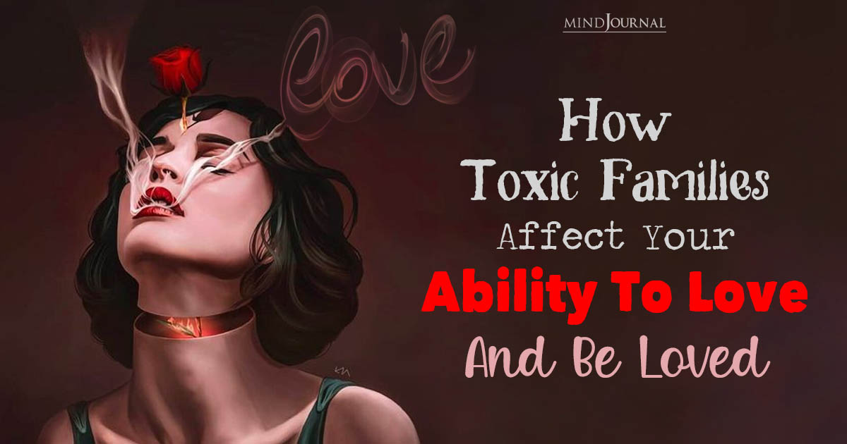 Coming From A Toxic Family? 5 Ways It Makes You Hard To Love