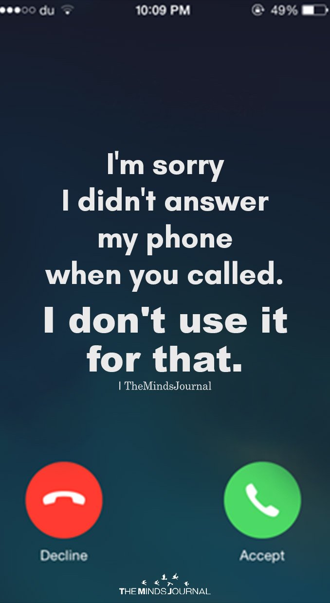I'm sorry I didn't answer my phone