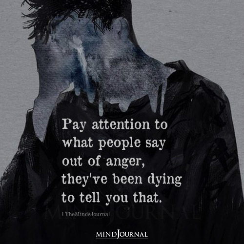 Pay Attention To What People Say Out Of Anger