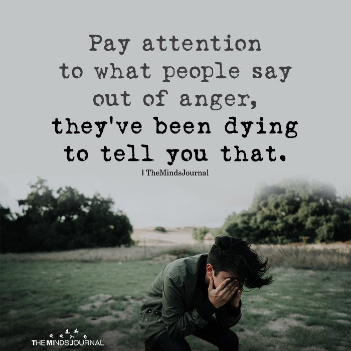 Pay Attention To What People Say Out Of Anger
