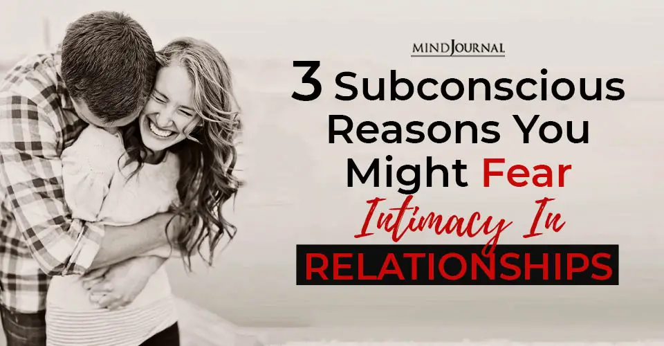 3 Subconscious Reasons You Might Fear Intimacy in Relationships