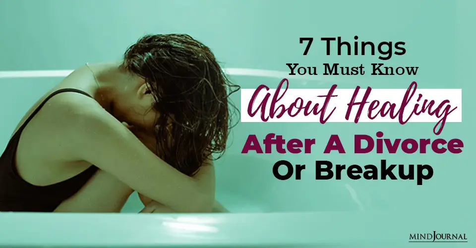 7 Important Things You Must Know About Healing After A Divorce Or Breakup