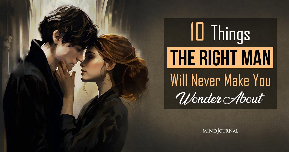 10 Things The Right Man Will Never Make You Wonder About