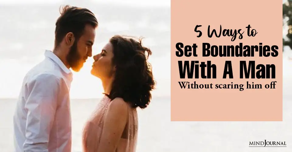 Ways Set Boundaries With Man Without Scaring Him Off