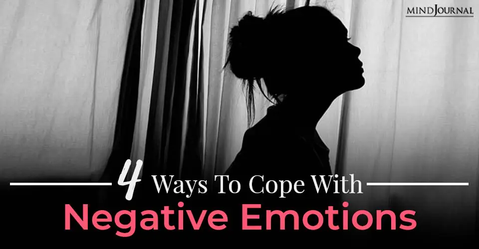 4 Ways To Cope With Negative Emotions Like Anxiety, Depression, Or Fear