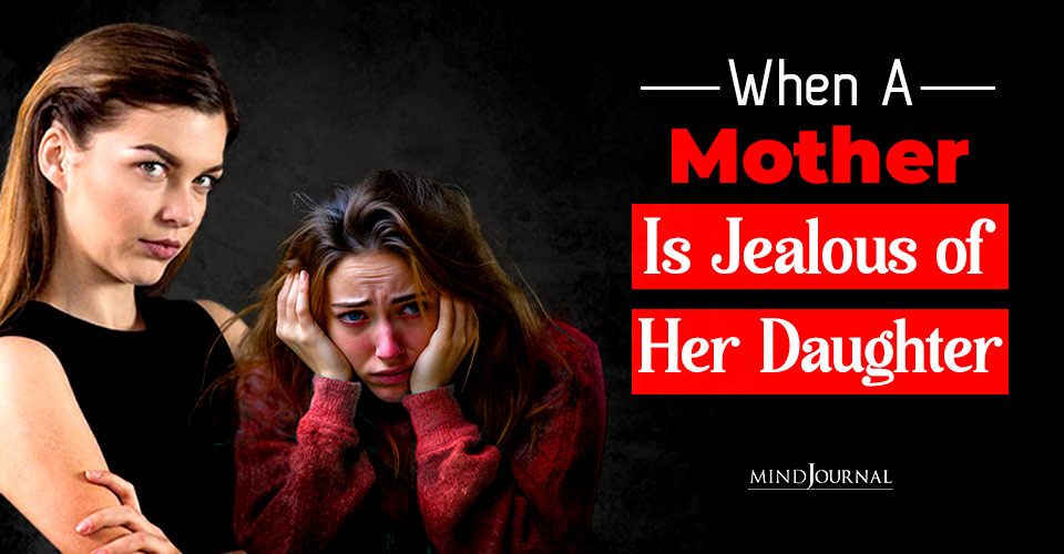 A Mother Jealous of Her Daughter: How It Distorts Her Self-Image