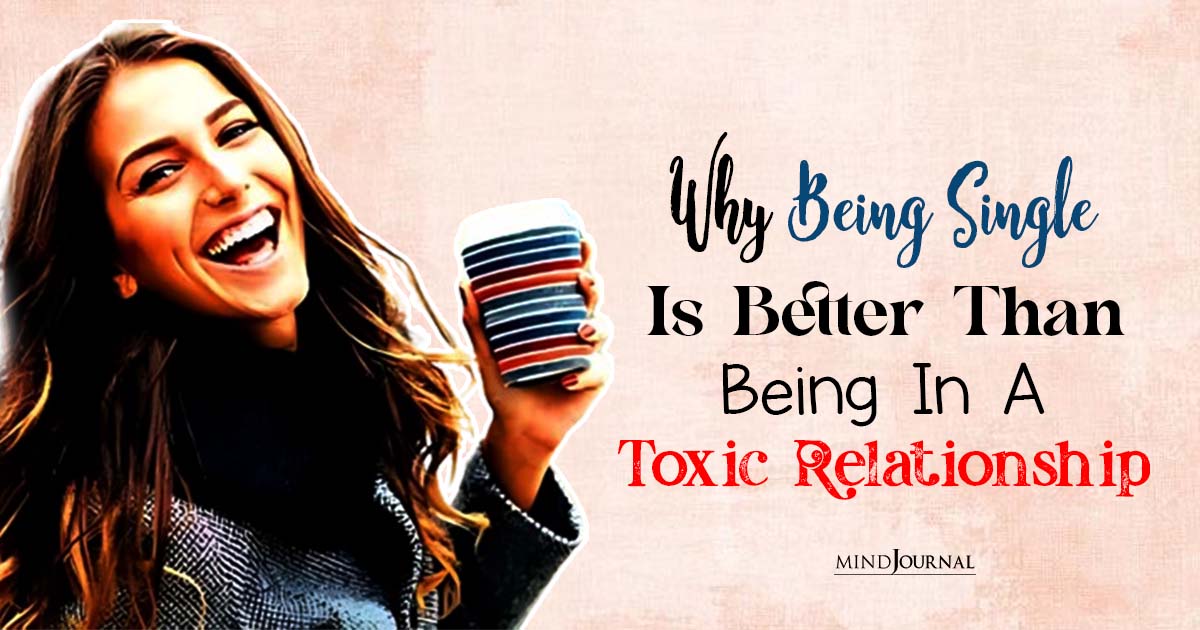 Why Being Single Is Better Than Being In A Toxic Relationship