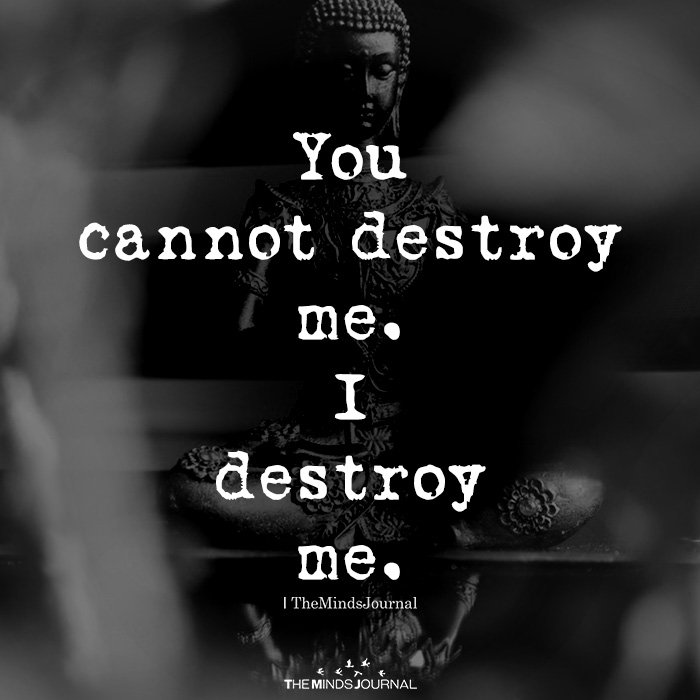 You cannot destroy me